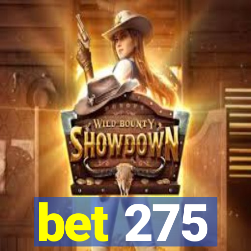 bet 275